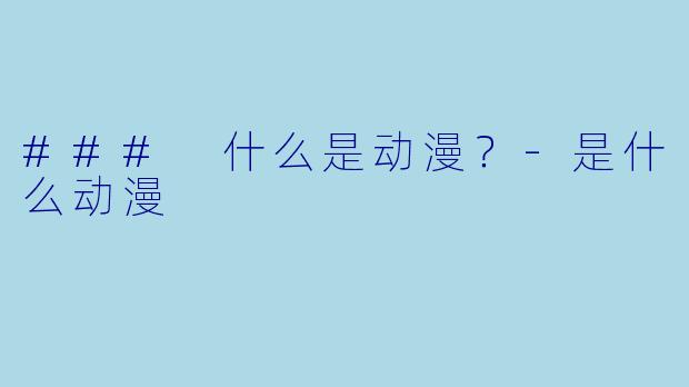 ### 什么是动漫？-是什么动漫