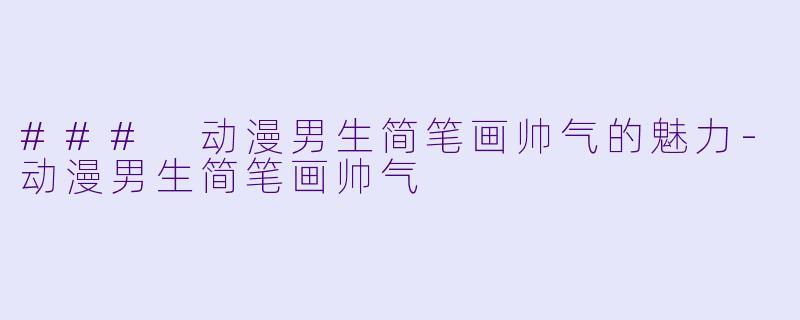 ### 动漫男生简笔画帅气的魅力-动漫男生简笔画帅气