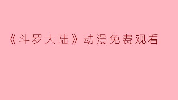 《斗罗大陆》动漫免费观看