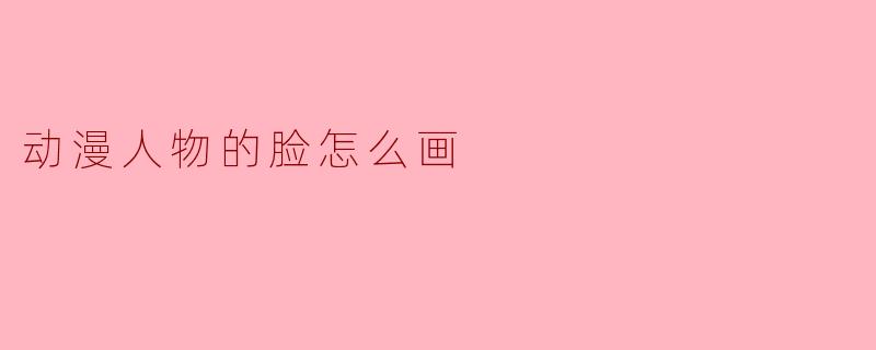 动漫人物的脸怎么画