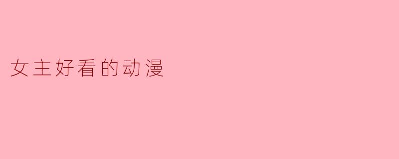 女主好看的动漫
