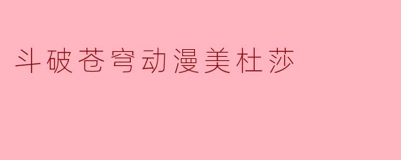 斗破苍穹动漫美杜莎