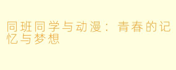 同班同学与动漫：青春的记忆与梦想