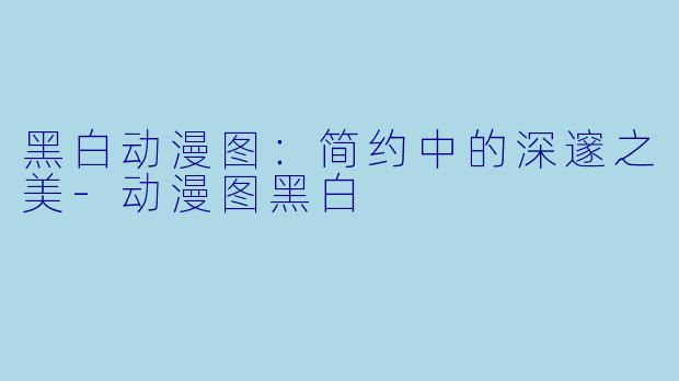 黑白动漫图：简约中的深邃之美-动漫图黑白