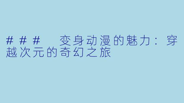### 变身动漫的魅力：穿越次元的奇幻之旅