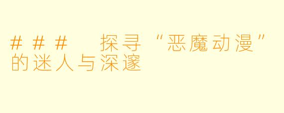 ### 探寻“恶魔动漫”的迷人与深邃