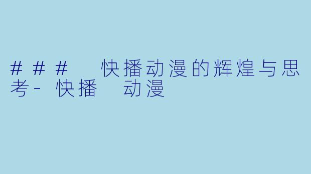 ### 快播动漫的辉煌与思考-快播 动漫