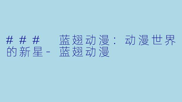 ### 蓝翅动漫：动漫世界的新星