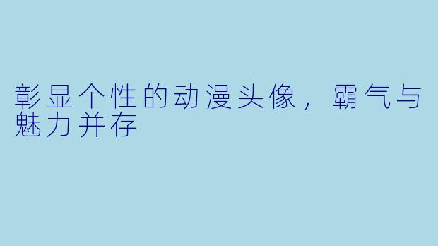 彰显个性的动漫头像，霸气与魅力并存