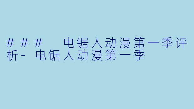 ### 电锯人动漫第一季评析-电锯人动漫第一季