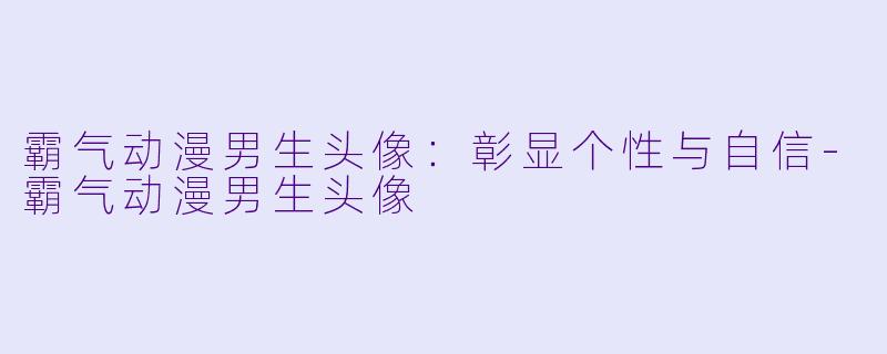霸气动漫男生头像：彰显个性与自信-霸气动漫男生头像