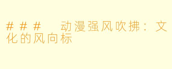### 动漫强风吹拂：文化的风向标