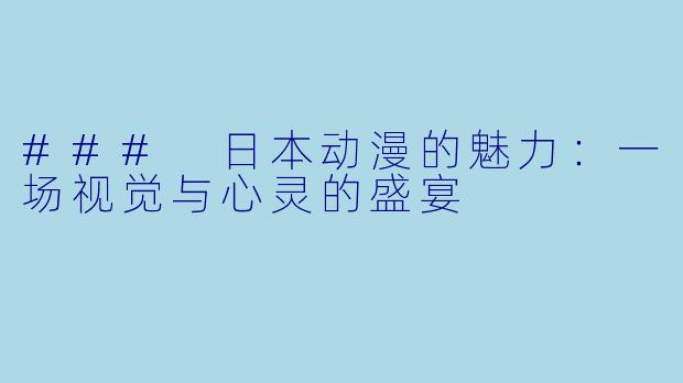 ### 日本动漫的魅力：一场视觉与心灵的盛宴