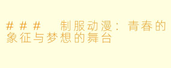 ### 制服动漫：青春的象征与梦想的舞台