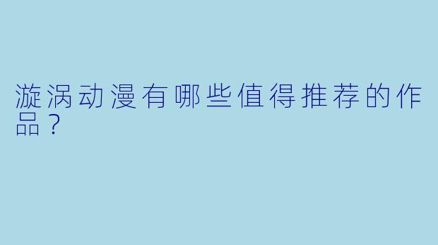 漩涡动漫有哪些值得推荐的作品？