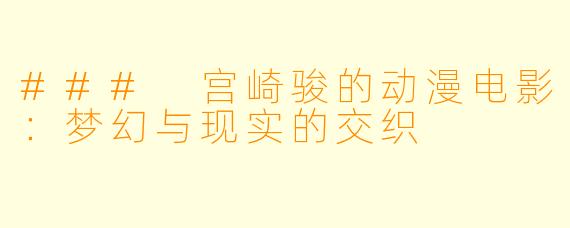 ### 宫崎骏的动漫电影：梦幻与现实的交织