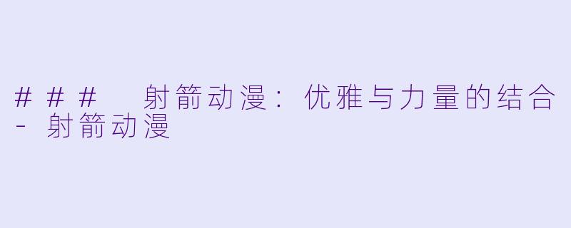 ### 射箭动漫：优雅与力量的结合-射箭动漫