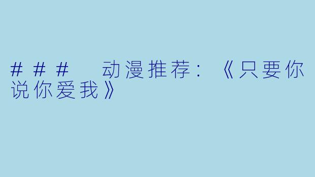 ### 动漫推荐：《只要你说你爱我》