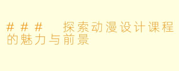 ### 探索动漫设计课程的魅力与前景