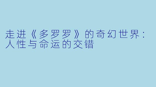 走进《多罗罗》的奇幻世界：人性与命运的交错