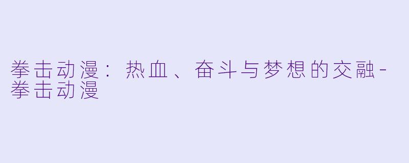 拳击动漫：热血、奋斗与梦想的交融-拳击动漫