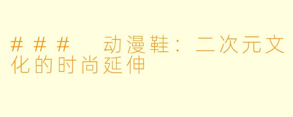 ### 动漫鞋:二次元文化的时尚延伸