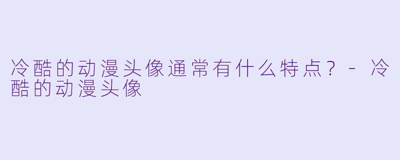 冷酷的动漫头像通常有什么特点？-冷酷的动漫头像