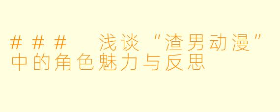 ### 浅谈“渣男动漫”中的角色魅力与反思