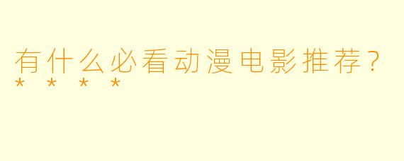 有什么必看动漫电影推荐？****