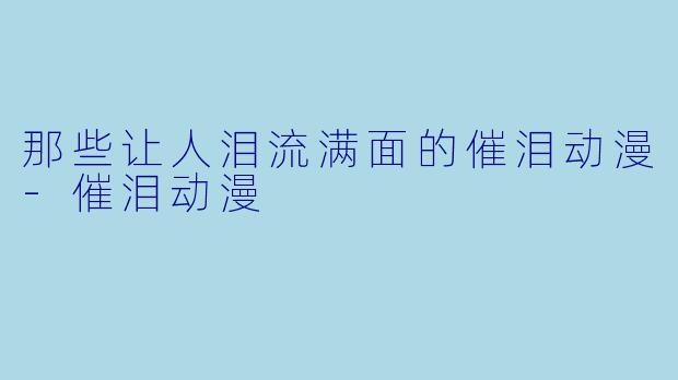 那些让人泪流满面的催泪动漫-催泪动漫