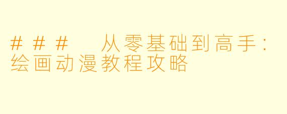 ### 从零基础到高手：绘画动漫教程攻略
