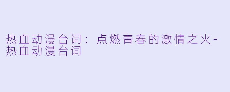 热血动漫台词：点燃青春的激情之火-热血动漫台词