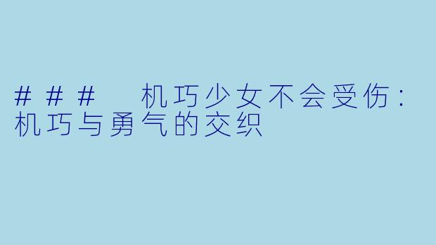 ### 机巧少女不会受伤：机巧与勇气的交织
