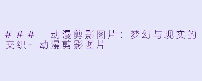 ### 动漫剪影图片：梦幻与现实的交织-动漫剪影图片