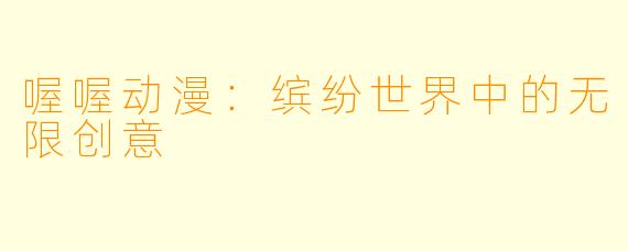 喔喔动漫：缤纷世界中的无限创意