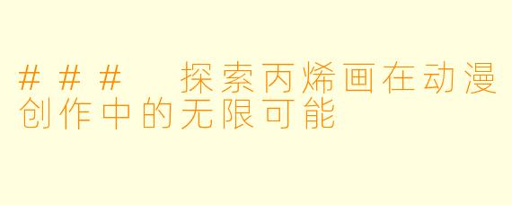 ### 探索丙烯画在动漫创作中的无限可能