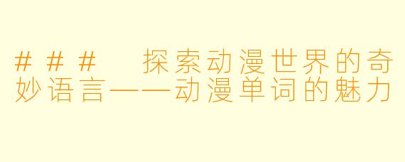 ### 探索动漫世界的奇妙语言——动漫单词的魅力