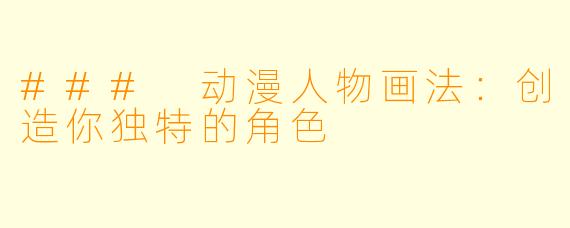 ### 动漫人物画法：创造你独特的角色