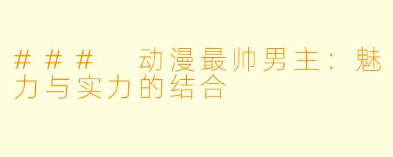 ### 动漫最帅男主：魅力与实力的结合