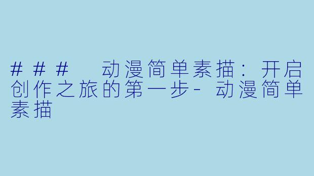 ### 动漫简单素描：开启创作之旅的第一步-动漫简单素描