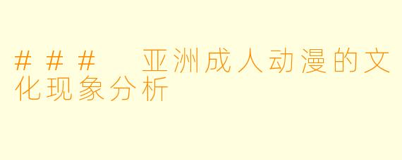 ### 亚洲成人动漫的文化现象分析