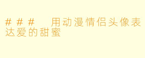 ### 用动漫情侣头像表达爱的甜蜜