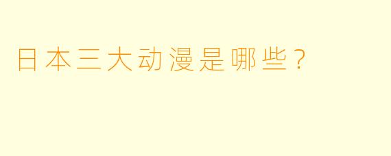 日本三大动漫是哪些？
