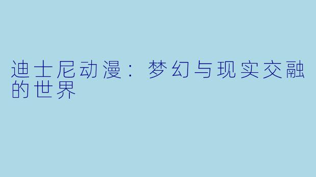 迪士尼动漫：梦幻与现实交融的世界