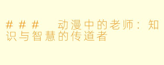 ### 动漫中的老师：知识与智慧的传道者