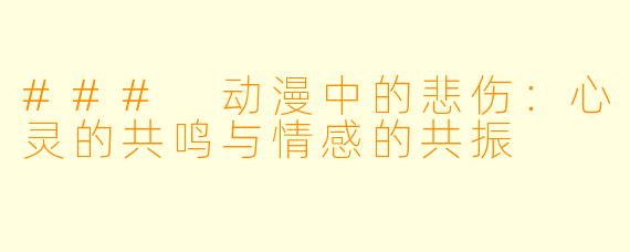 ### 动漫中的悲伤：心灵的共鸣与情感的共振