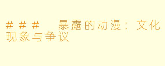 ### 暴露的动漫：文化现象与争议