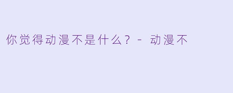 你觉得动漫不是什么？-动漫不