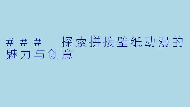 ### 探索拼接壁纸动漫的魅力与创意