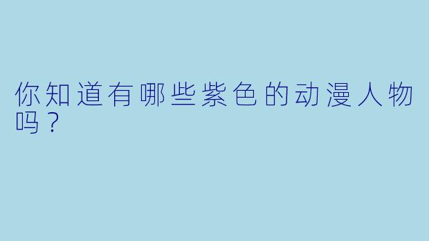 你知道有哪些紫色的动漫人物吗？